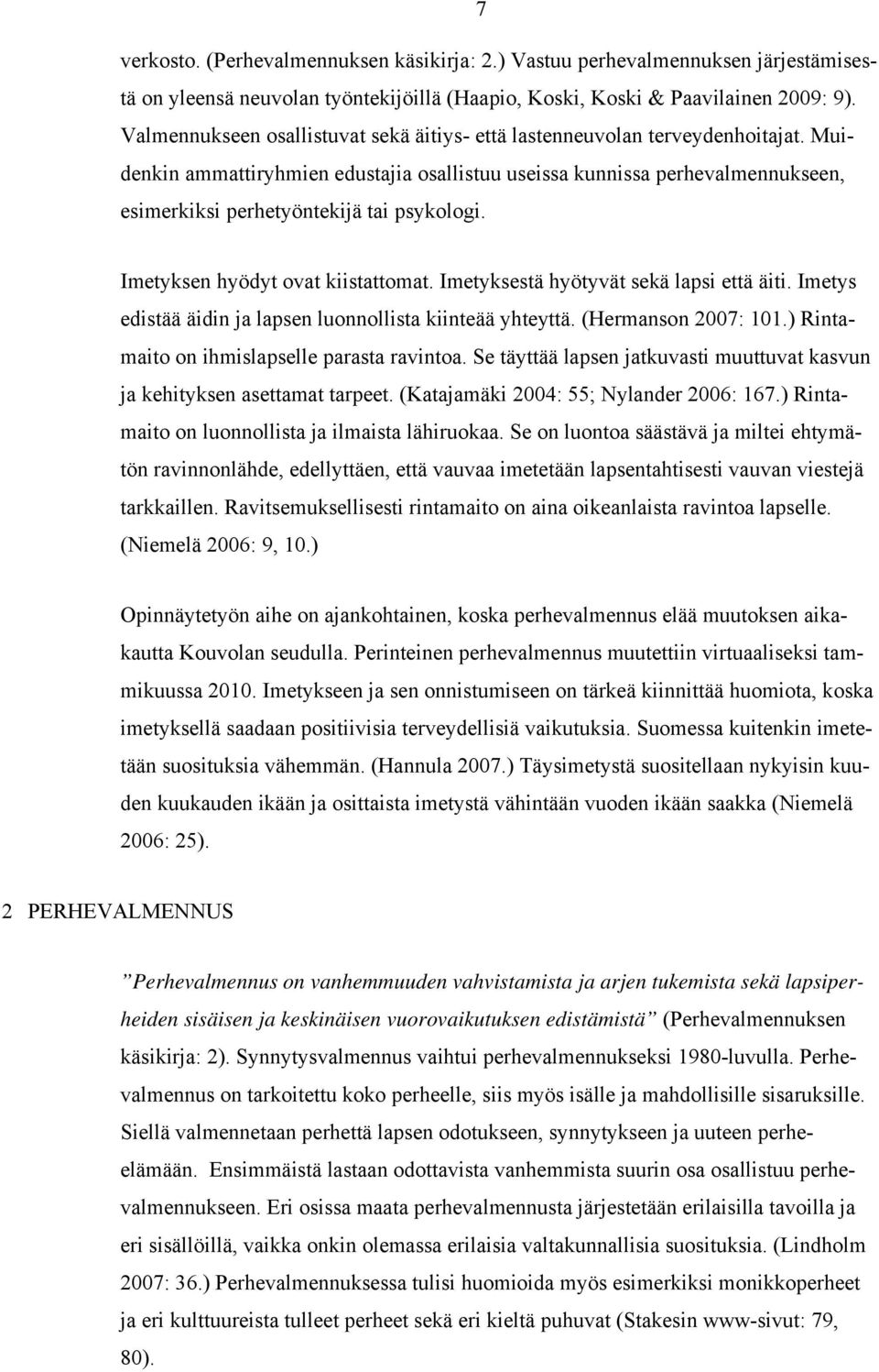 Muidenkin ammattiryhmien edustajia osallistuu useissa kunnissa perhevalmennukseen, esimerkiksi perhetyöntekijä tai psykologi. Imetyksen hyödyt ovat kiistattomat.