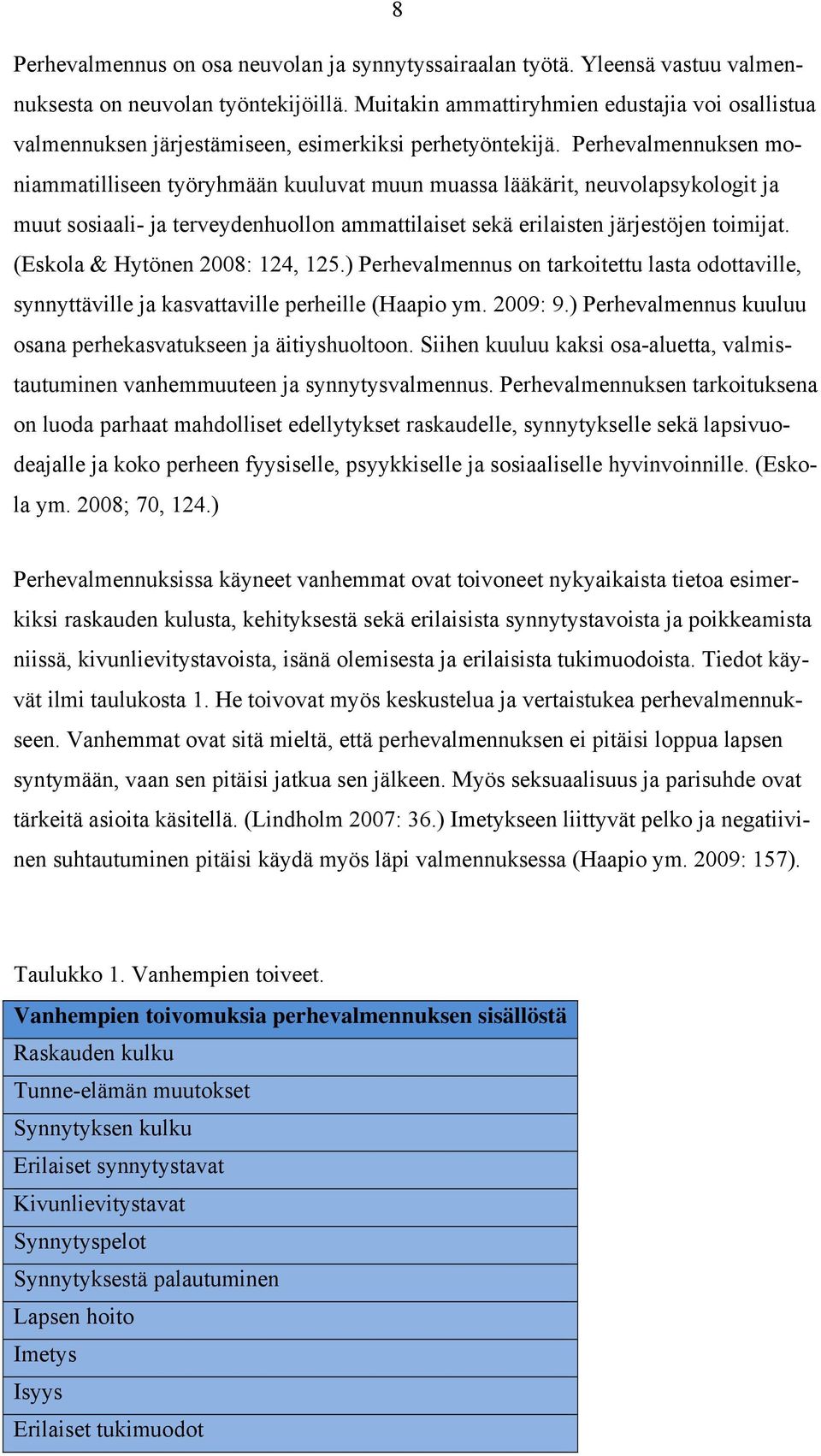 Perhevalmennuksen moniammatilliseen työryhmään kuuluvat muun muassa lääkärit, neuvolapsykologit ja muut sosiaali- ja terveydenhuollon ammattilaiset sekä erilaisten järjestöjen toimijat.