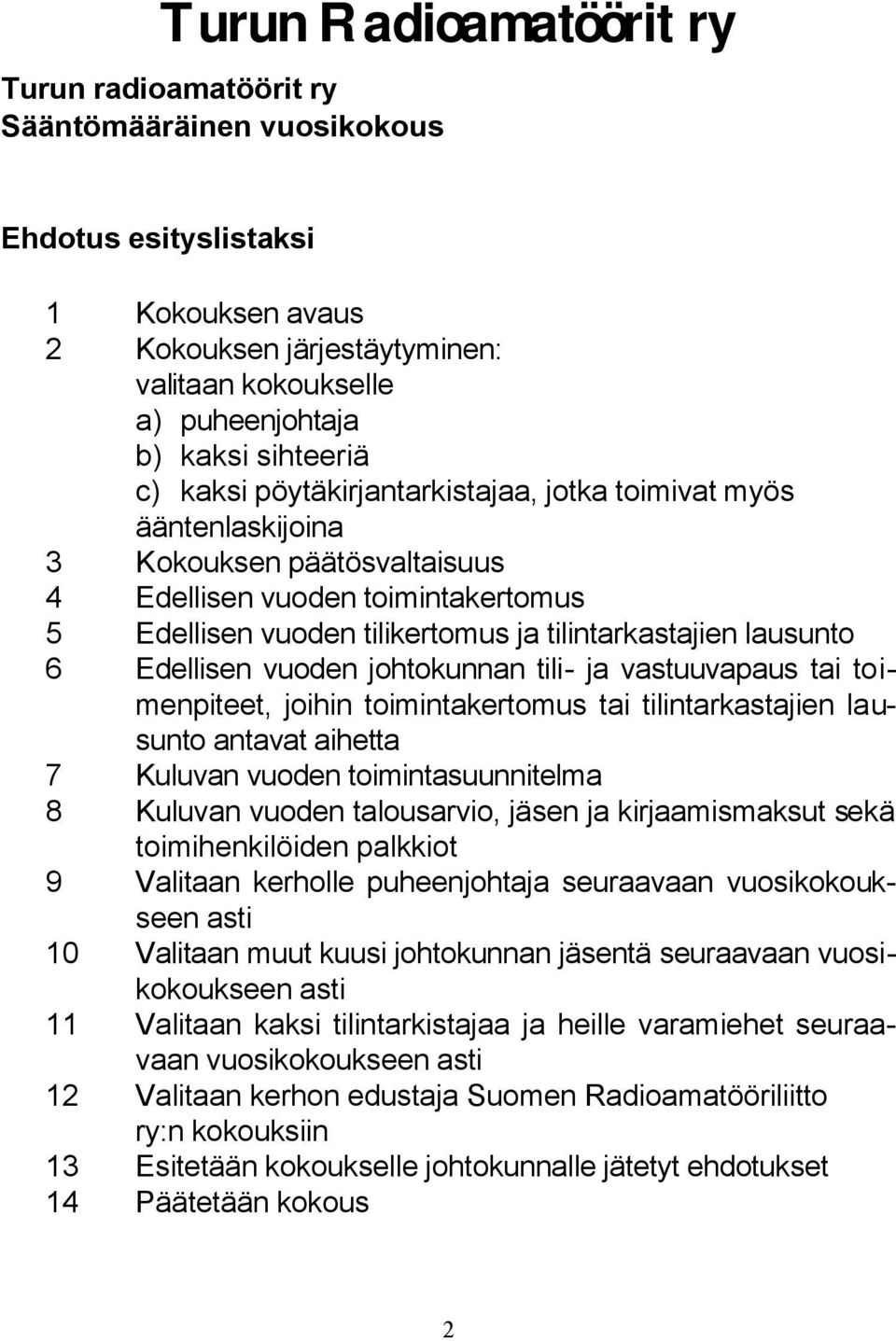 vuoden johtokunnan tili- ja vastuuvapaus tai toimenpiteet, joihin toimintakertomus tai tilintarkastajien lausunto antavat aihetta 7 Kuluvan vuoden toimintasuunnitelma 8 Kuluvan vuoden talousarvio,