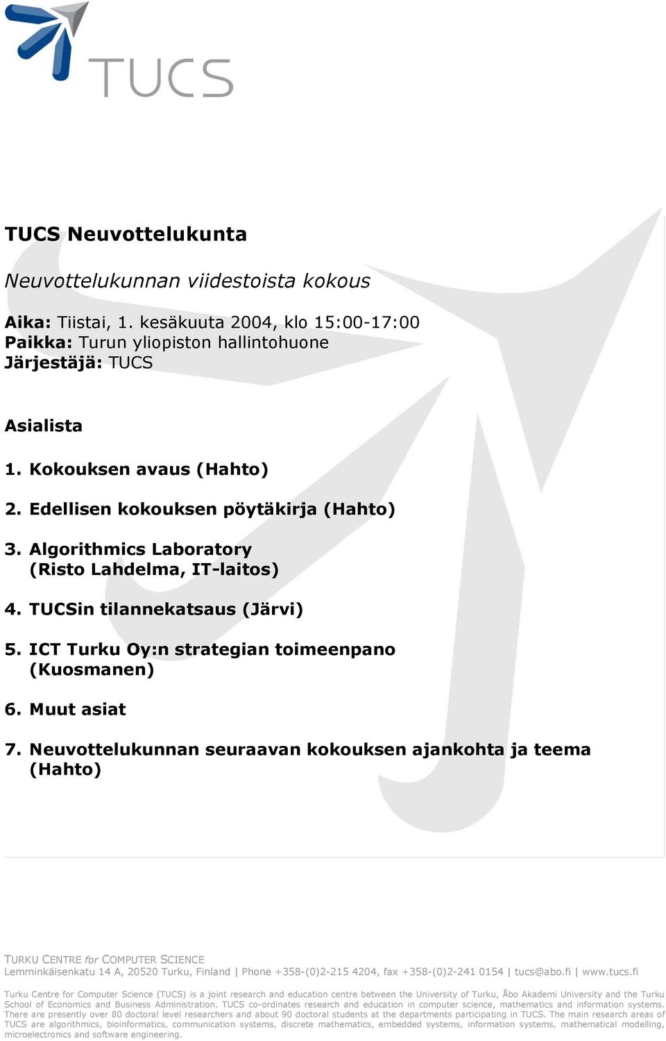 Neuvottelukunnan seuraavan kokouksen ajankohta ja teema (Hahto) TURKU CENTRE for COMPUTER SCIENCE Lemminkäisenkatu 14 A, 20520 Turku, Finland Phone +358-(0)2-215 4204, fax +358-(0)2-241 0154 tucs@abo.