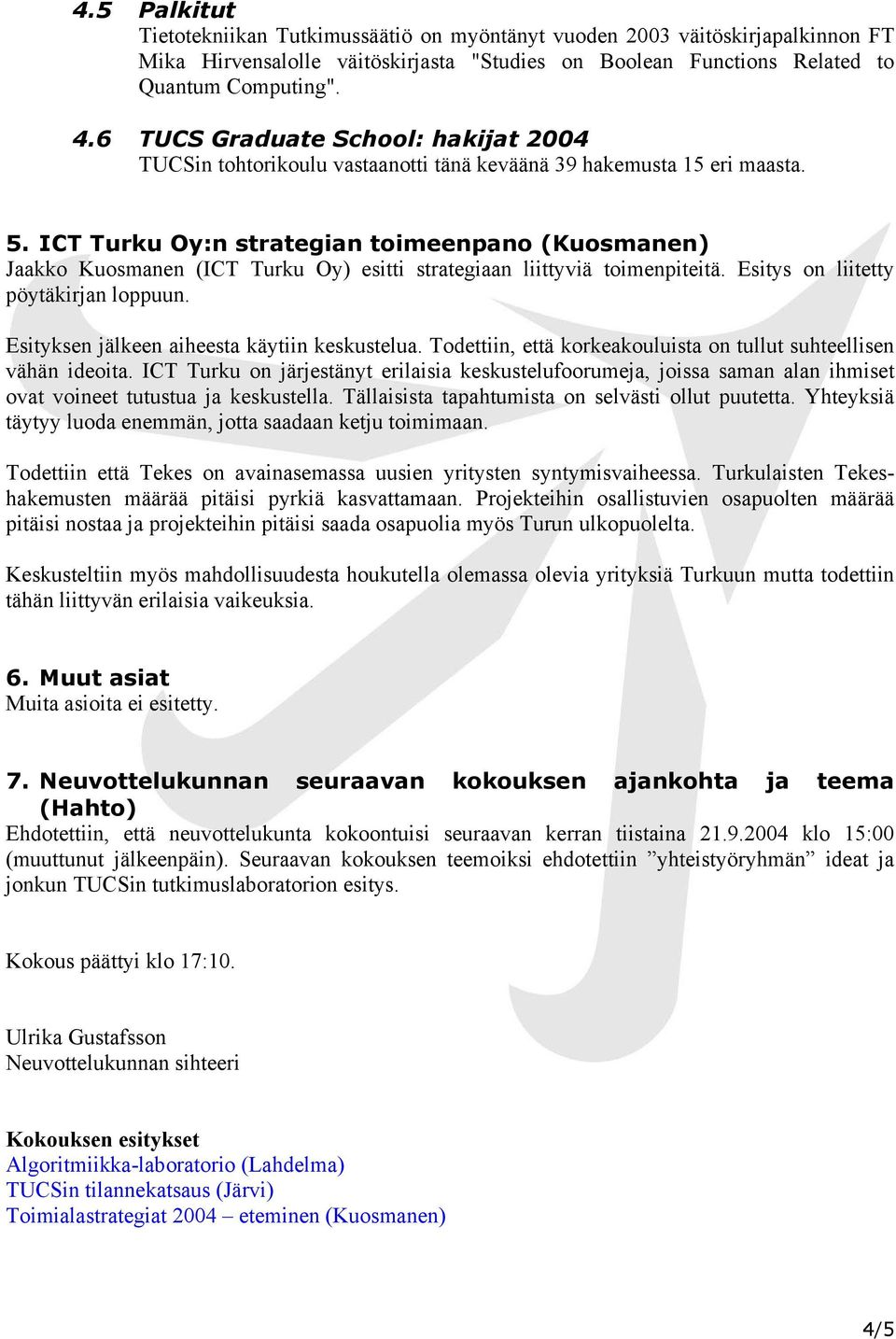 ICT Turku Oy:n strategian toimeenpano (Kuosmanen) Jaakko Kuosmanen (ICT Turku Oy) esitti strategiaan liittyviä toimenpiteitä. Esitys on liitetty pöytäkirjan loppuun.