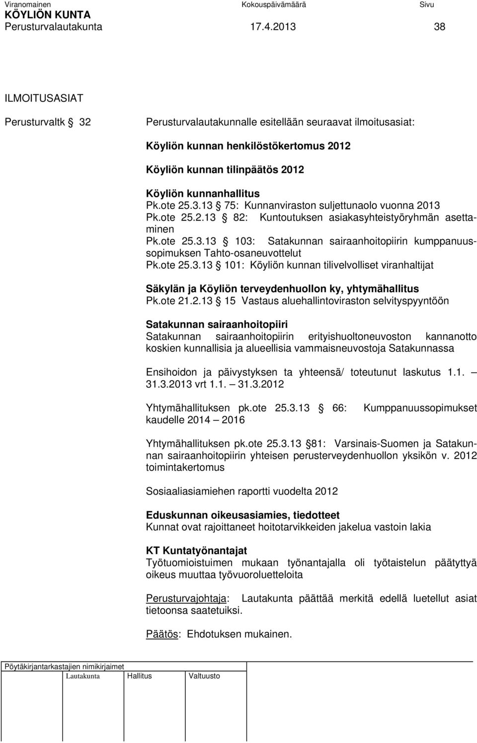 ote 25.3.13 75: Kunnanviraston suljettunaolo vuonna 2013 Pk.ote 25.2.13 82: Kuntoutuksen asiakasyhteistyöryhmän asettaminen Pk.ote 25.3.13 103: Satakunnan sairaanhoitopiirin kumppanuussopimuksen Tahto-osaneuvottelut Pk.