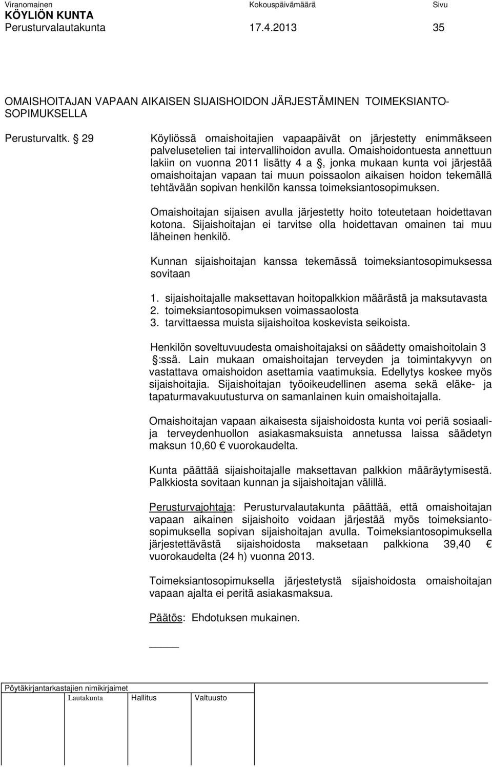 Omaishoidontuesta annettuun lakiin on vuonna 2011 lisätty 4 a, jonka mukaan kunta voi järjestää omaishoitajan vapaan tai muun poissaolon aikaisen hoidon tekemällä tehtävään sopivan henkilön kanssa