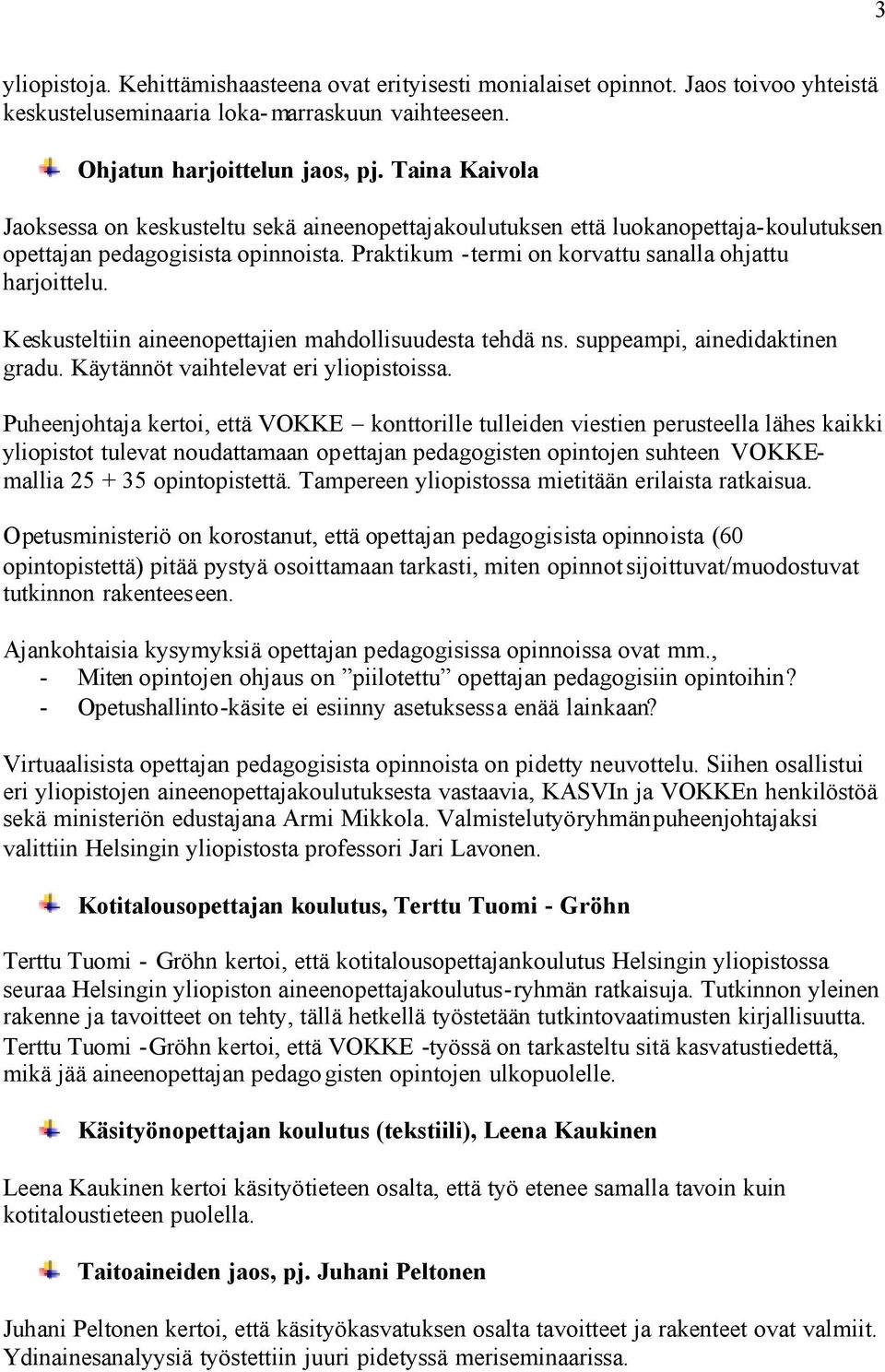 Keskusteltiin aineenopettajien mahdollisuudesta tehdä ns. suppeampi, ainedidaktinen gradu. Käytännöt vaihtelevat eri yliopistoissa.