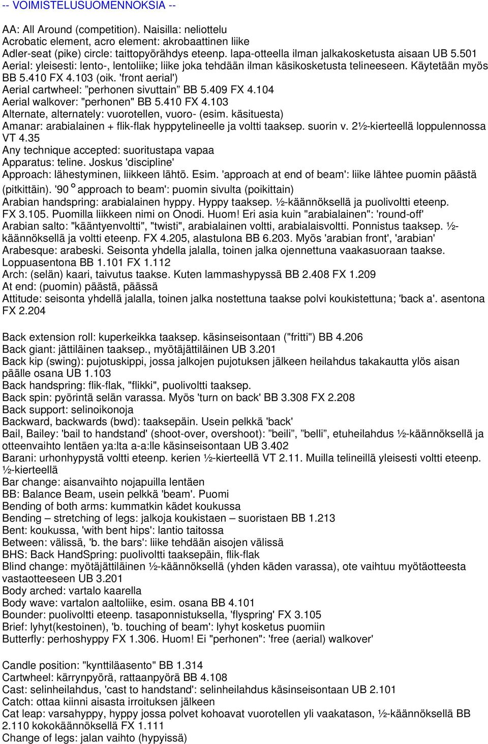'front aerial') Aerial cartwheel: perhonen sivuttain BB 5.409 FX 4.104 Aerial walkover: "perhonen" BB 5.410 FX 4.103 Alternate, alternately: vuorotellen, vuoro- (esim.