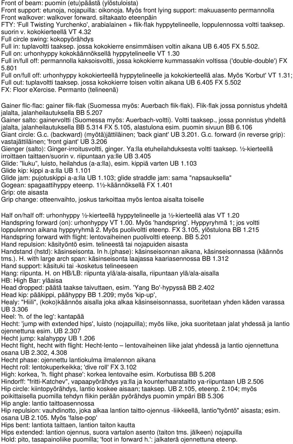 32 Full circle swing: kokopyörähdys Full in: tuplavoltti taaksep. jossa kokokierre ensimmäisen voltin aikana UB 6.405 FX 5.502. Full on: urhonhyppy kokokäännöksellä hyppytelineelle VT 1.