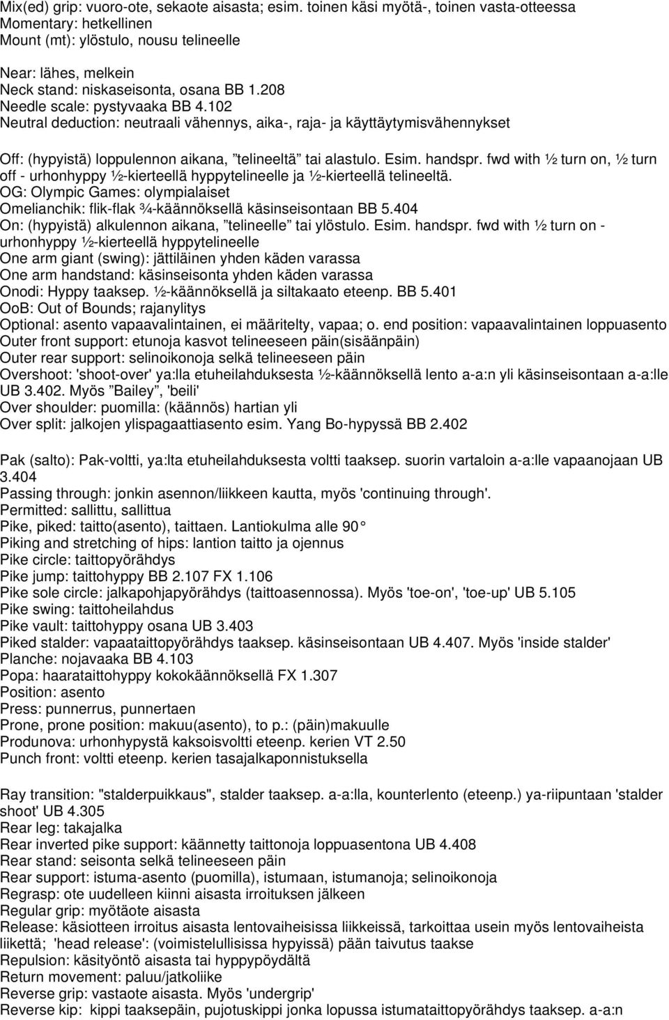 102 Neutral deduction: neutraali vähennys, aika-, raja- ja käyttäytymisvähennykset Off: (hypyistä) loppulennon aikana, telineeltä tai alastulo. Esim. handspr.