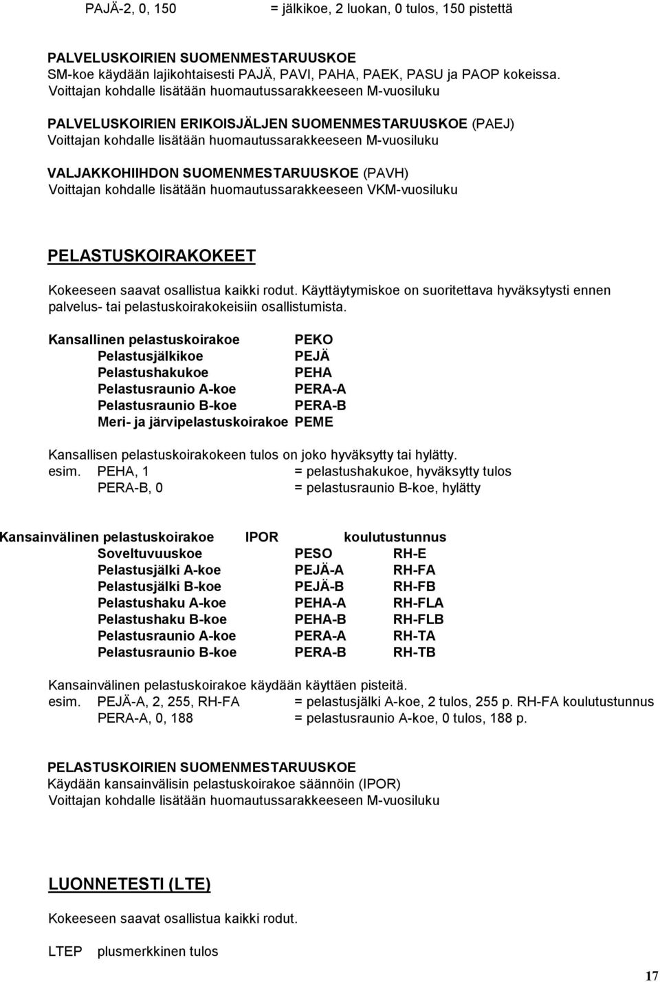 osallistua kaikki rodut. Käyttäytymiskoe on suoritettava hyväksytysti ennen palvelus- tai pelastuskoirakokeisiin osallistumista.