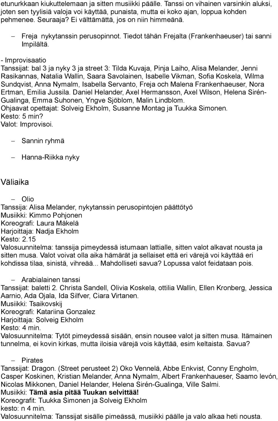 - Improvisaatio Tanssijat: bal 3 ja nyky 3 ja street 3: Tilda Kuvaja, Pinja Laiho, Alisa Melander, Jenni Rasikannas, Natalia Wallin, Saara Savolainen, Isabelle Vikman, Sofia Koskela, Wilma Sundqvist,