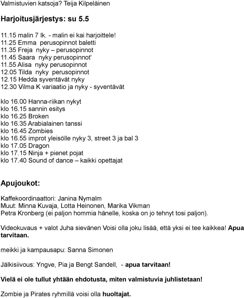 15 sannin esitys klo 16.25 Broken klo 16.35 Arabialainen tanssi klo 16.45 Zombies klo 16.55 improt yleisölle nyky 3, street 3 ja bal 3 klo 17.05 Dragon klo 17.15 Ninja + pienet pojat klo 17.