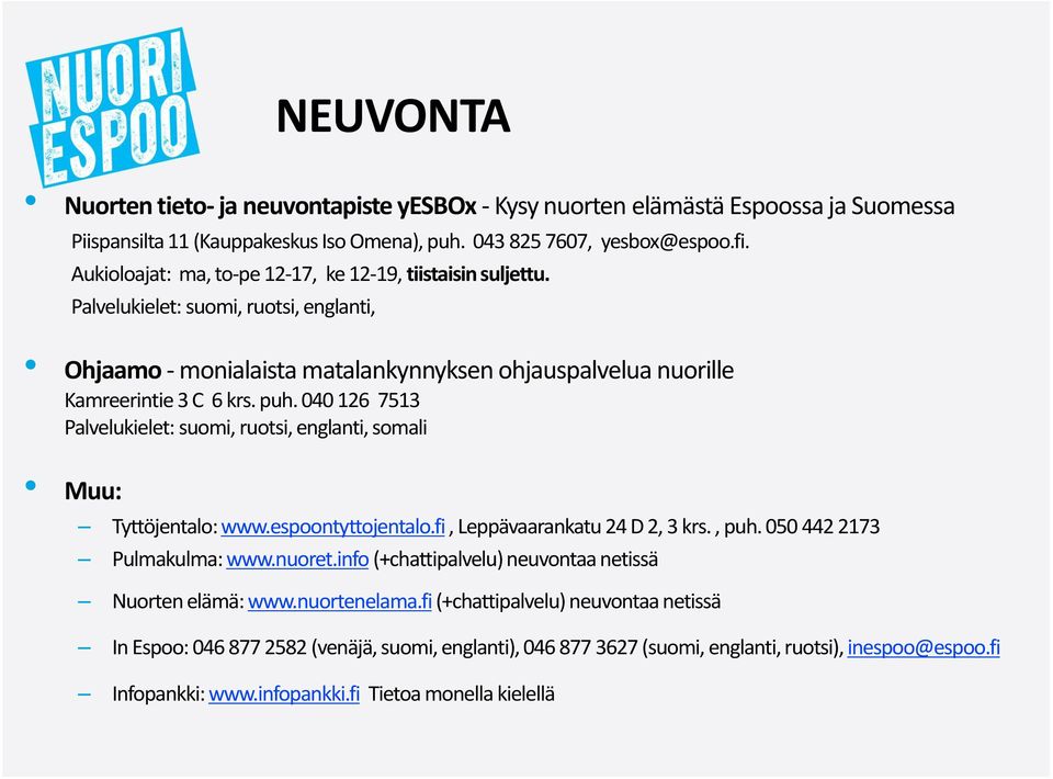 040 126 7513 Palvelukielet: suomi, ruotsi, englanti, somali Muu: Tyttöjentalo: www.espoontyttojentalo.fi, Leppävaarankatu 24 D 2, 3 krs., puh. 050 442 2173 Pulmakulma: www.nuoret.