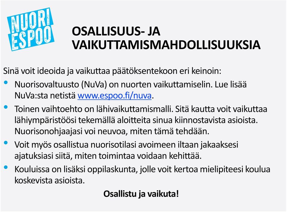 Sitä kautta voit vaikuttaa lähiympäristöösi tekemällä aloitteita sinua kiinnostavista asioista. Nuorisonohjaajasi voi neuvoa, miten tämä tehdään.