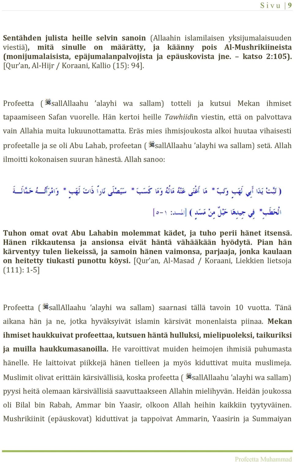 Hän kertoi heille Tawhiidin viestin, että on palvottava vain Allahia muita lukuunottamatta.