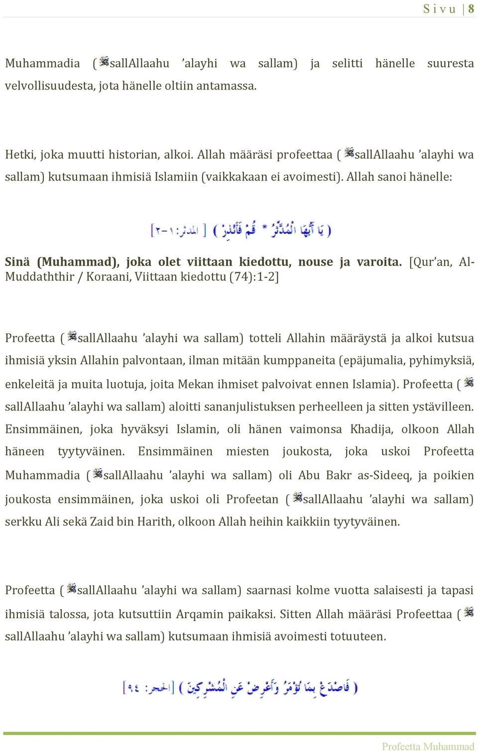 [Qur an, Al- Muddaththir / Koraani, Viittaan kiedottu (74):1-2] Profeetta ( sallallaahu alayhi wa sallam) totteli Allahin määräystä ja alkoi kutsua ihmisiä yksin Allahin palvontaan, ilman mitään