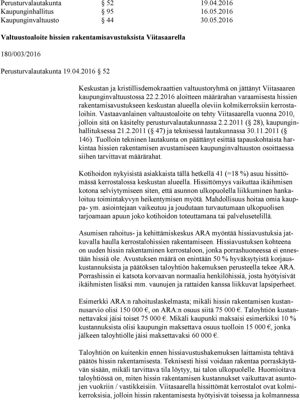 Vastaavanlainen valtuustoaloite on tehty Viitasaarella vuonna 2010, jol loin sitä on käsitelty perusturvalautakunnassa 2.2.2011 ( 28), kau pun ginhal li tuk ses sa 21.2.2011 ( 47) ja teknisessä lautakunnassa 30.