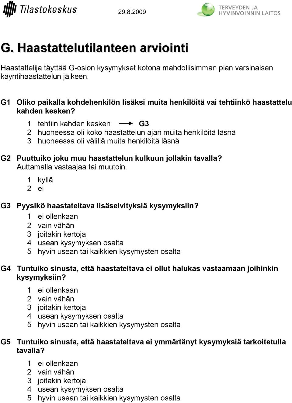 1 tehtiin kahden kesken G3 2 huoneessa oli koko haastattelun ajan muita henkilöitä läsnä 3 huoneessa oli välillä muita henkilöitä läsnä G2 Puuttuiko joku muu haastattelun kulkuun jollakin tavalla?