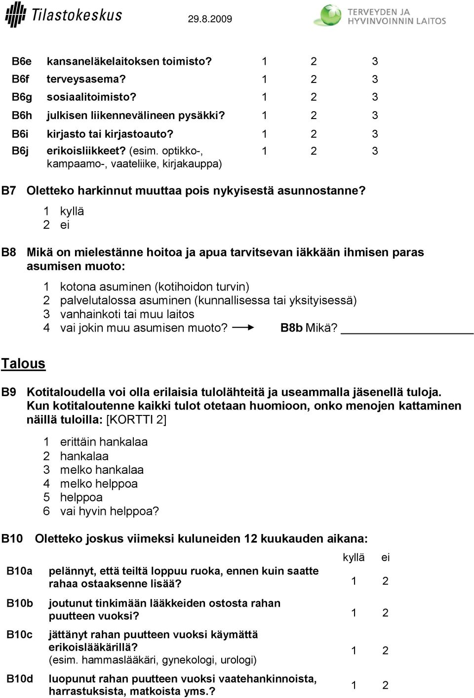 B8 Mikä on mielestänne hoitoa ja apua tarvitsevan iäkkään ihmisen paras asumisen muoto: Talous 1 kotona asuminen (kotihoidon turvin) 2 palvelutalossa asuminen (kunnallisessa tai yksityisessä) 3