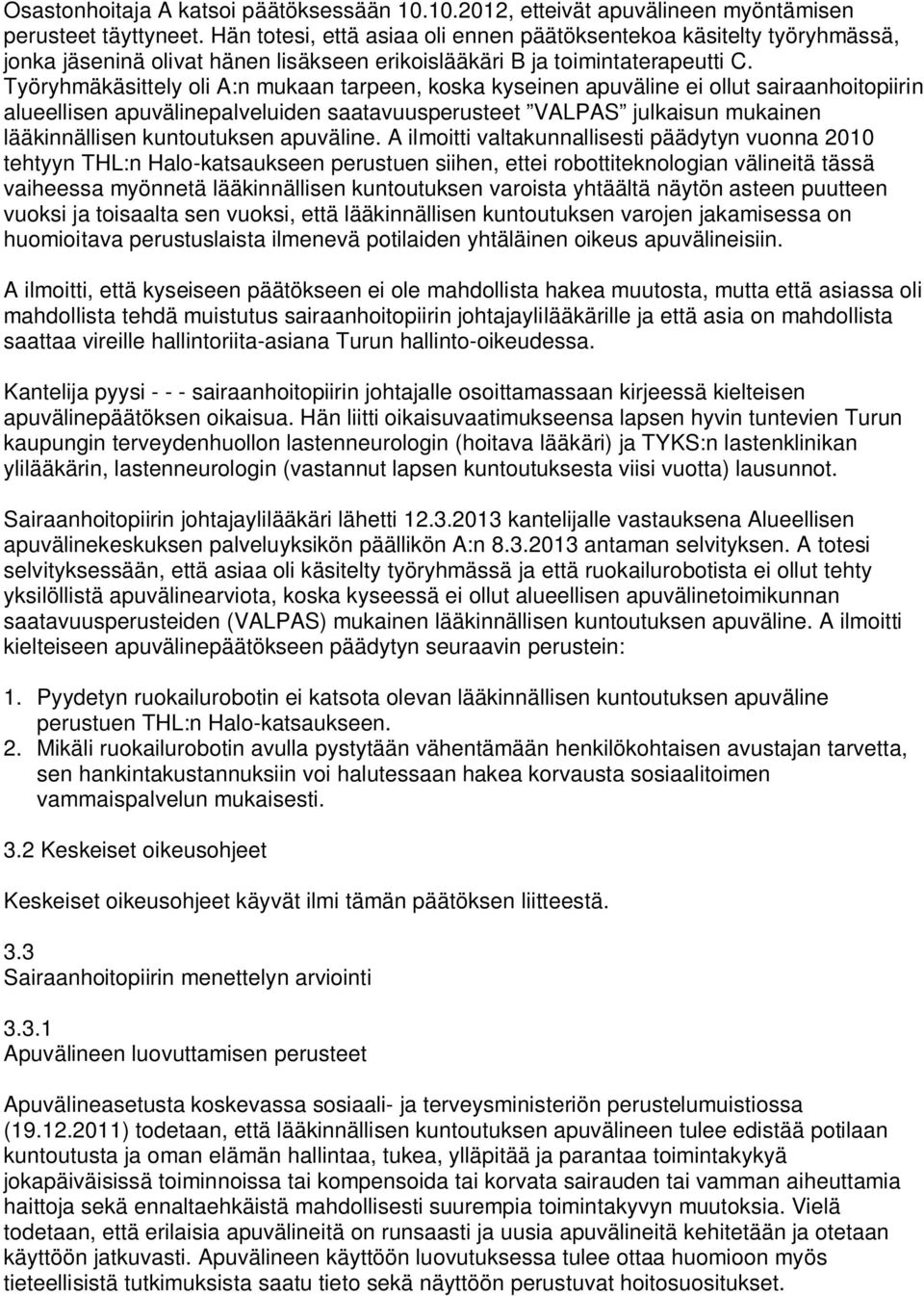 Työryhmäkäsittely oli A:n mukaan tarpeen, koska kyseinen apuväline ei ollut sairaanhoitopiirin alueellisen apuvälinepalveluiden saatavuusperusteet VALPAS julkaisun mukainen lääkinnällisen