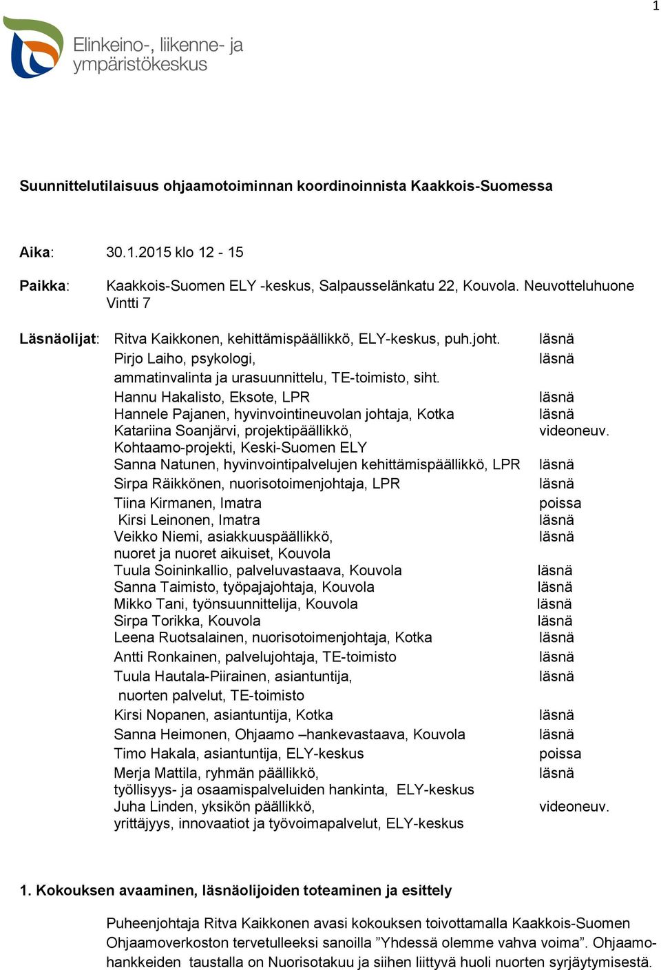 Hannu Hakalisto, Eksote, LPR Hannele Pajanen, hyvinvointineuvolan johtaja, Kotka Katariina Soanjärvi, projektipäällikkö, Kohtaamo-projekti, Keski-Suomen ELY Sanna Natunen, hyvinvointipalvelujen