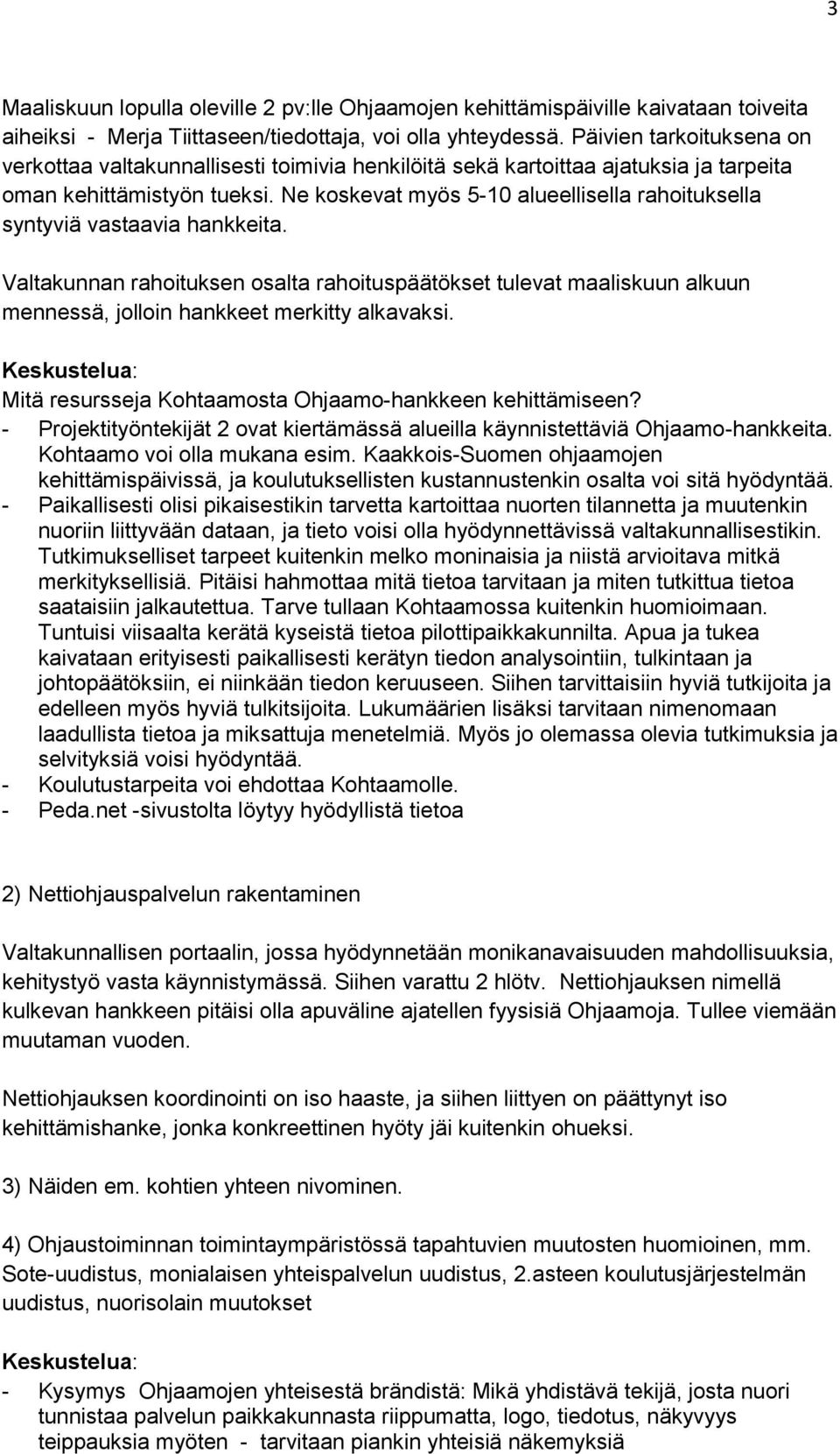 Ne koskevat myös 5-10 alueellisella rahoituksella syntyviä vastaavia hankkeita.
