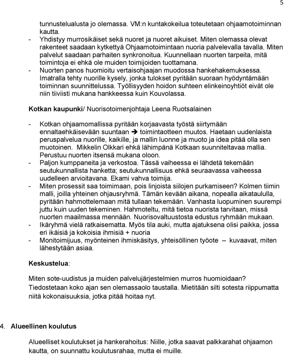 Kuunnellaan nuorten tarpeita, mitä toimintoja ei ehkä ole muiden toimijoiden tuottamana. - Nuorten panos huomioitu vertaisohjaajan muodossa hankehakemuksessa.