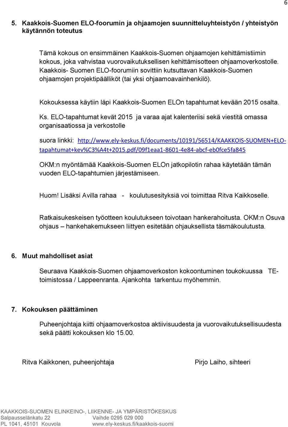 Kokouksessa käytiin läpi Kaakkois-Suomen ELOn tapahtumat kevään 2015 osalta. Ks.