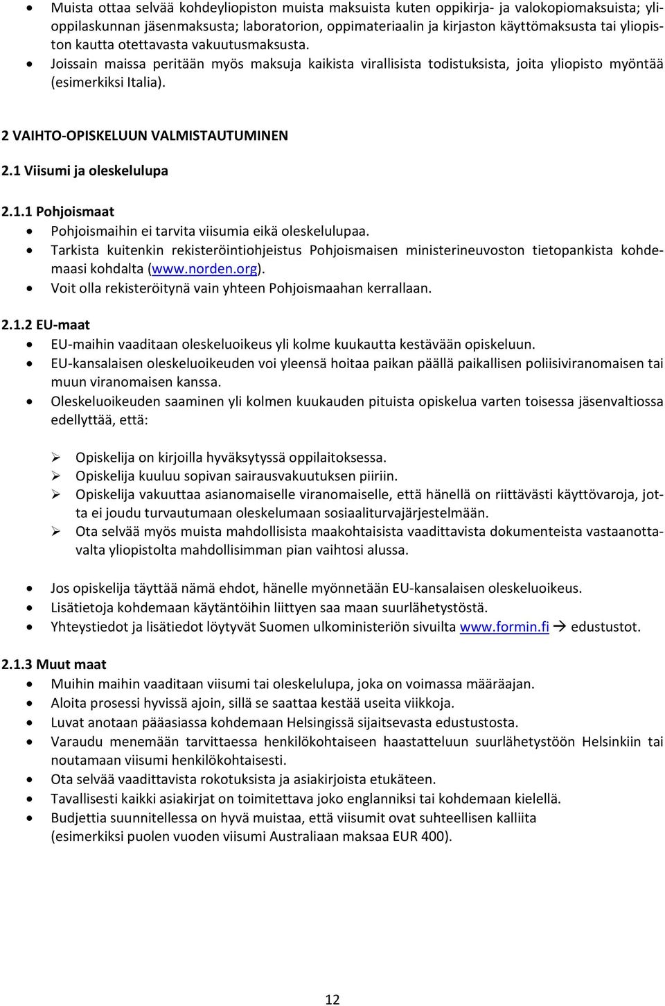 1 Viisumi ja oleskelulupa 2.1.1 Pohjoismaat Pohjoismaihin ei tarvita viisumia eikä oleskelulupaa.