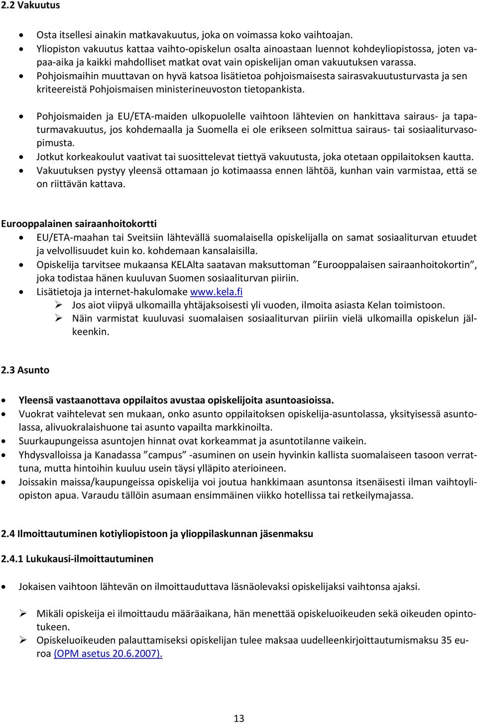 Pohjoismaihin muuttavan on hyvä katsoa lisätietoa pohjoismaisesta sairasvakuutusturvasta ja sen kriteereistä Pohjoismaisen ministerineuvoston tietopankista.