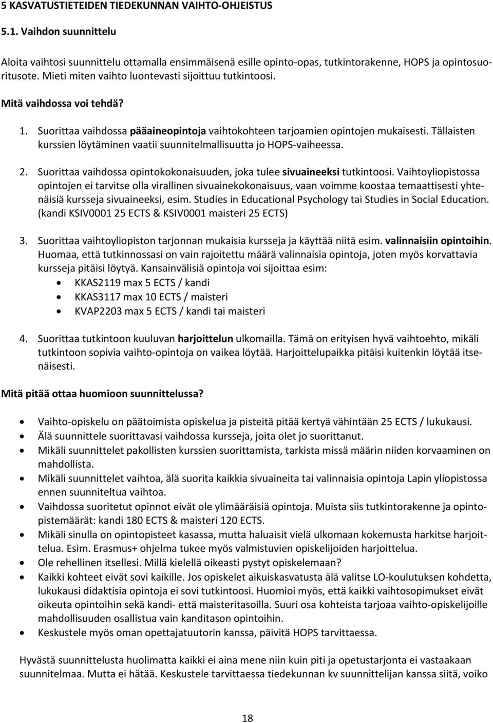 Tällaisten kurssien löytäminen vaatii suunnitelmallisuutta jo HOPS vaiheessa. 2. Suorittaa vaihdossa opintokokonaisuuden, joka tulee sivuaineeksi tutkintoosi.