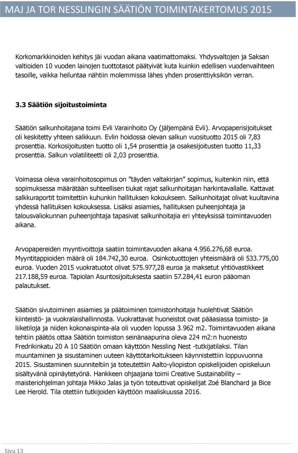 3 Säätiön sijoitustoiminta Säätiön salkunhoitajana toimi Evli Varainhoito Oy (jäljempänä Evli). Arvopaperisijoitukset oli keskitetty yhteen salkkuun.