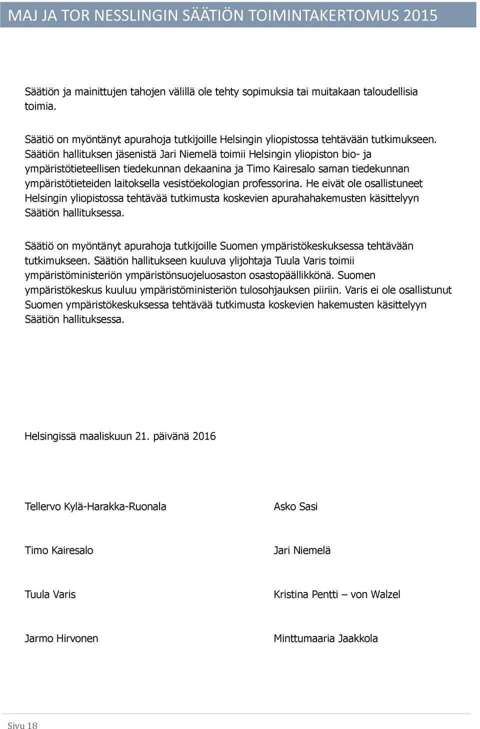 vesistöekologian professorina. He eivät ole osallistuneet Helsingin yliopistossa tehtävää tutkimusta koskevien apurahahakemusten käsittelyyn Säätiön hallituksessa.