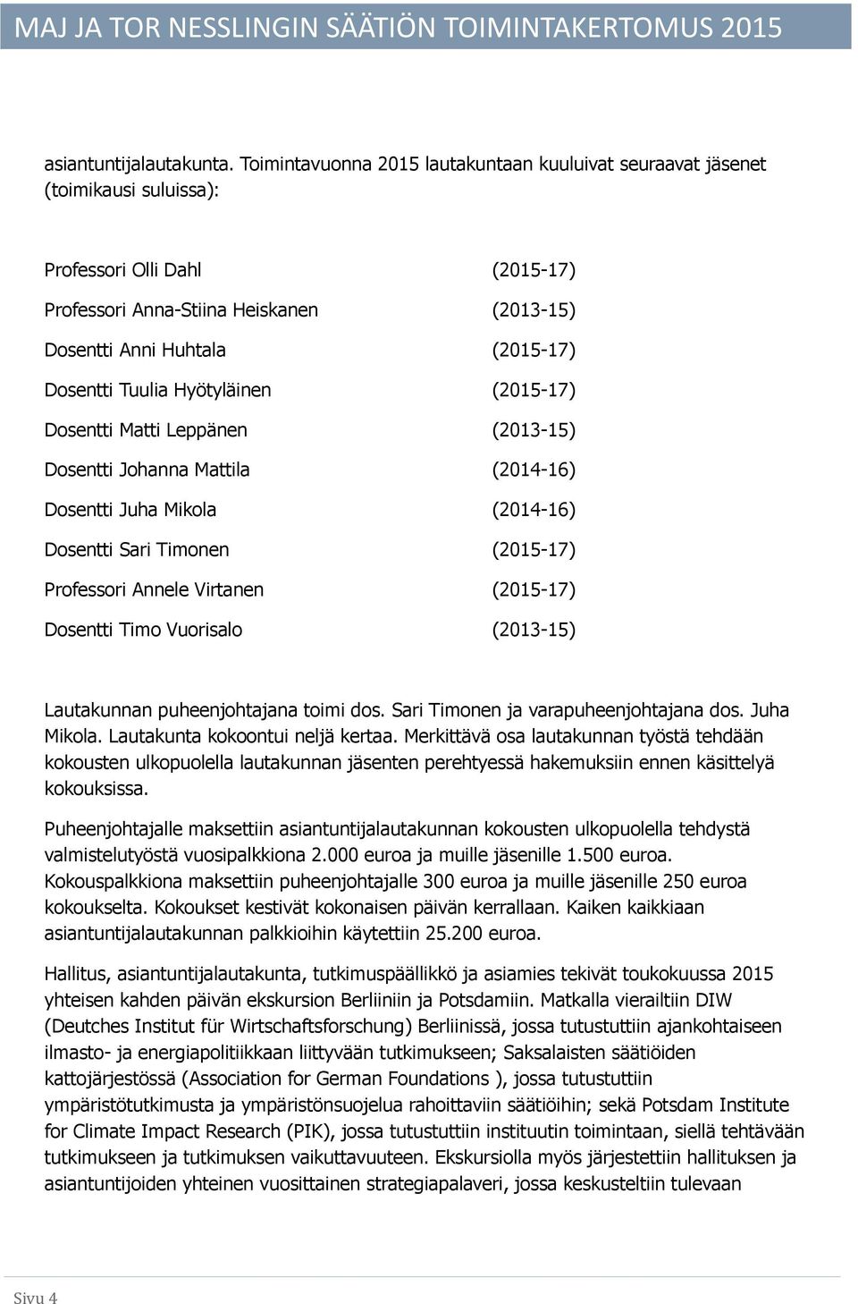 Tuulia Hyötyläinen (2015-17) Dosentti Matti Leppänen (2013-15) Dosentti Johanna Mattila (2014-16) Dosentti Juha Mikola (2014-16) Dosentti Sari Timonen (2015-17) Professori Annele Virtanen (2015-17)