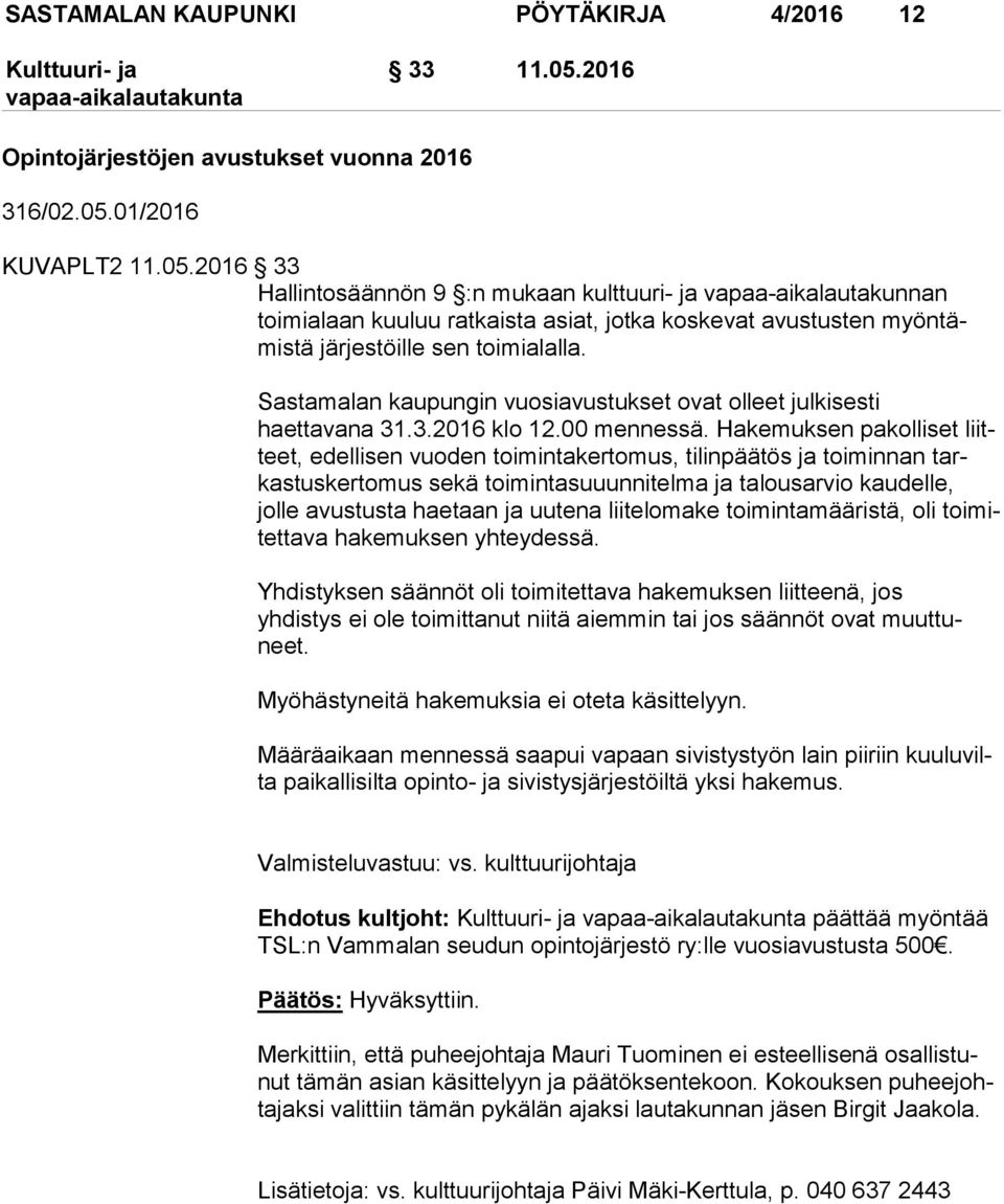 01/2016 KUVAPLT2 11.05.2016 33 Hallintosäännön 9 :n mukaan kulttuuri- ja vapaa-aikalautakunnan toimialaan kuuluu ratkaista asiat, jotka koskevat avustusten myön tämis tä järjestöille sen toimialalla.