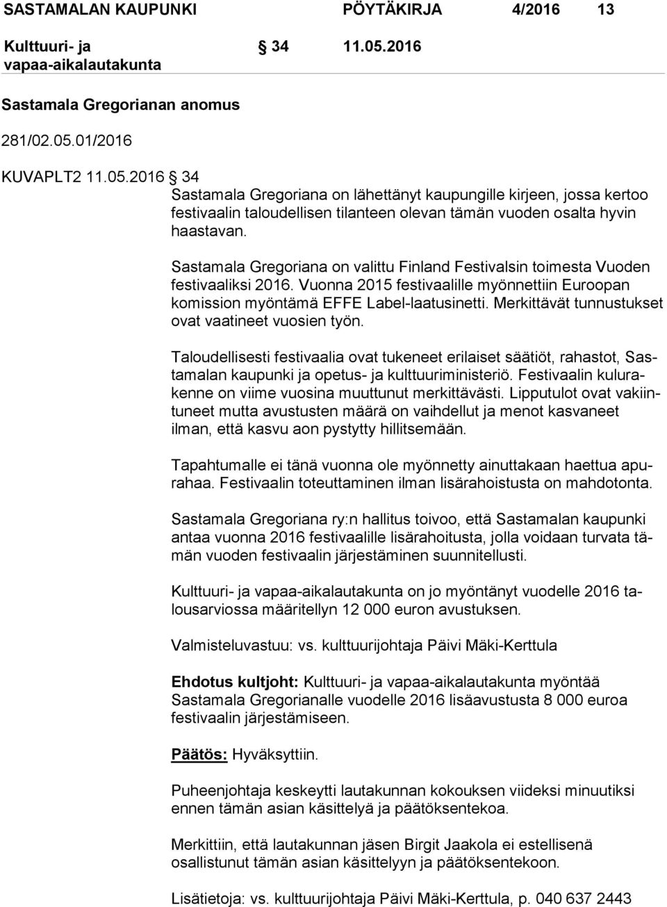 01/2016 KUVAPLT2 11.05.2016 34 Sastamala Gregoriana on lähettänyt kaupungille kirjeen, jossa ker too festivaalin taloudellisen tilanteen olevan tämän vuoden osalta hy vin haastavan.