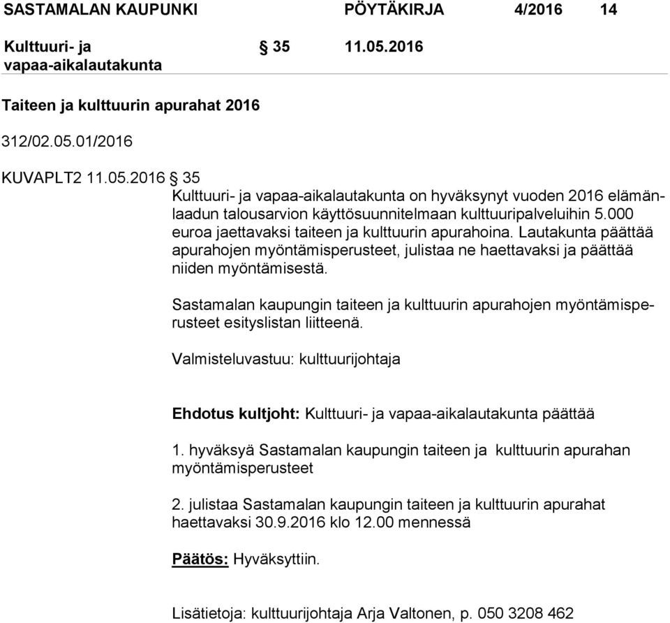 Sastamalan kaupungin taiteen ja kulttuurin apurahojen myön tä mis perus teet esityslistan liitteenä. Valmisteluvastuu: kulttuurijohtaja Ehdotus kultjoht: päättää 1.