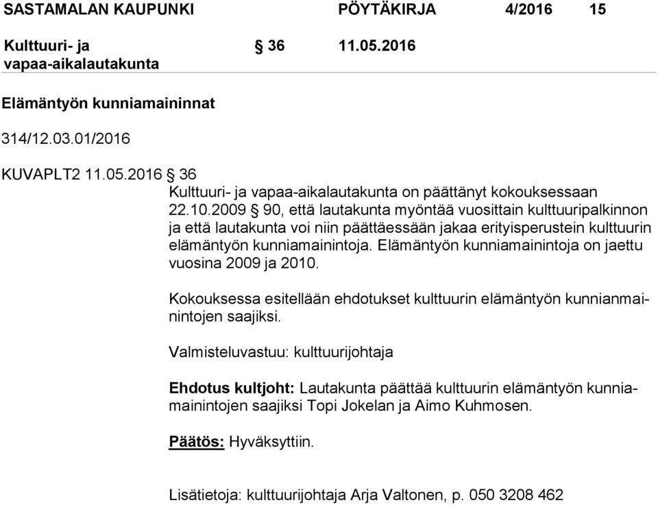 Elämäntyön kun nia mai nin to ja on jaettu vuosina 2009 ja 2010. Kokouksessa esitellään ehdotukset kulttuurin elämäntyön kun ni an mainin tojen saajiksi.