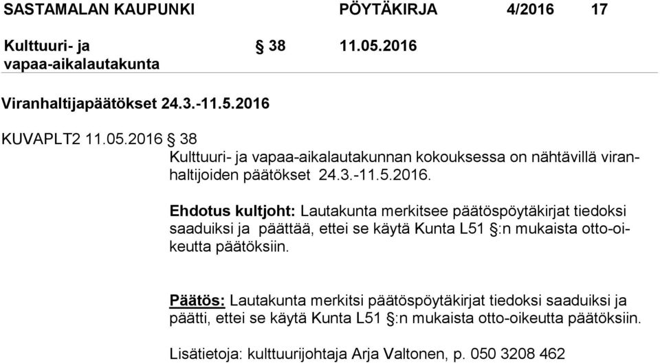 Ehdotus kultjoht: Lautakunta merkitsee päätöspöytäkirjat tiedoksi saa duik si ja päättää, ettei se käytä Kunta L51 :n mukaista ot to-oikeut ta