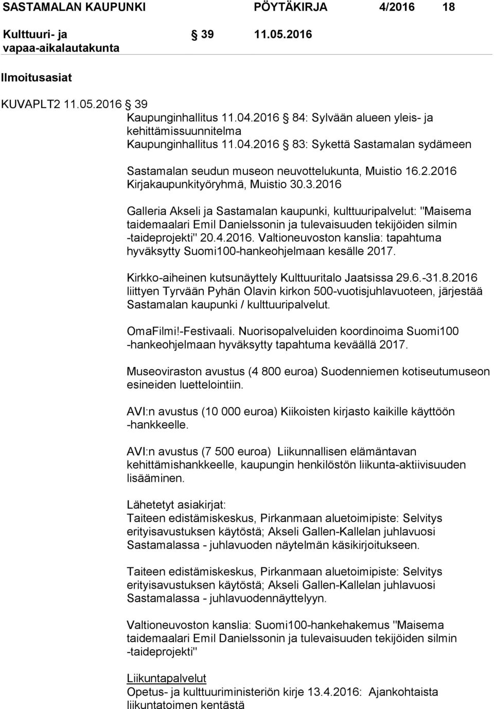 3.2016 Galleria Akseli ja Sastamalan kaupunki, kulttuuripalvelut: "Maisema taidemaalari Emil Danielssonin ja tulevaisuuden tekijöiden silmin -taideprojekti" 20.4.2016. Valtioneuvoston kanslia: tapahtuma hyväksytty Suomi100-hankeohjelmaan kesälle 2017.