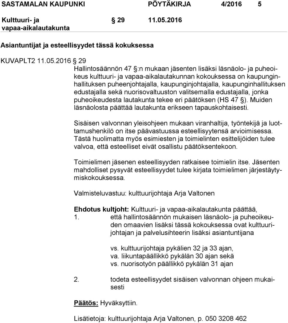 2016 29 Hallintosäännön 47 :n mukaan jäsenten lisäksi läsnäolo- ja pu he oikeus kulttuuri- ja vapaa-aikalautakunnan kokouksessa on kau pun ginhal li tuk sen puheenjohtajalla, kaupunginjohtajalla, kau