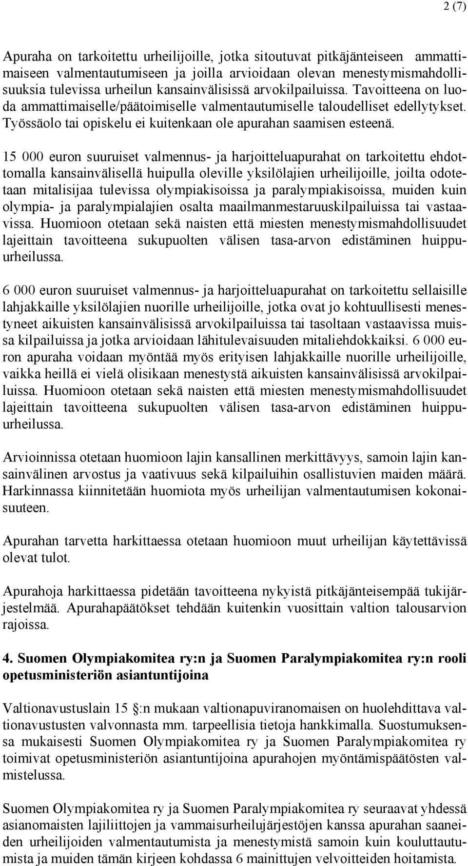 15 000 euron suuruiset valmennus- ja harjoitteluapurahat on tarkoitettu ehdottomalla kansainvälisellä huipulla oleville yksilölajien urheilijoille, joilta odotetaan mitalisijaa tulevissa