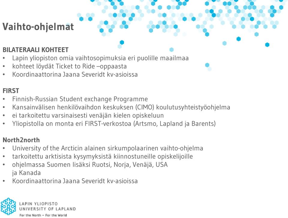 kielen opiskeluun Yliopistolla on monta eri FIRST-verkostoa (Artsmo, Lapland ja Barents) North2north University of the Arcticin alainen sirkumpolaarinen vaihto-ohjelma