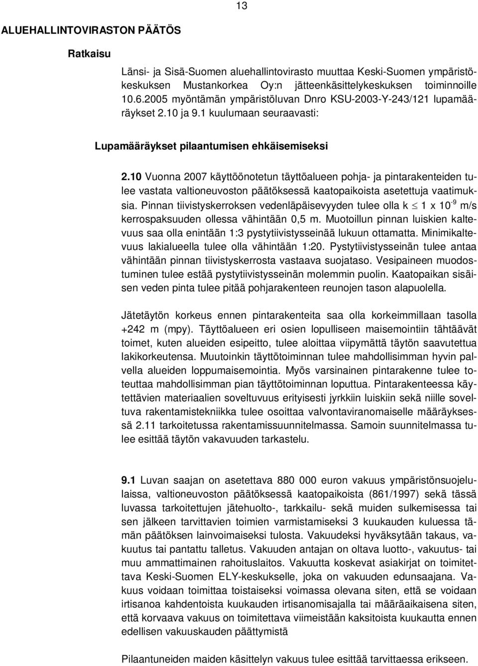 10 Vuonna 2007 käyttöönotetun täyttöalueen pohja- ja pintarakenteiden tulee vastata valtioneuvoston päätöksessä kaatopaikoista asetettuja vaatimuksia.