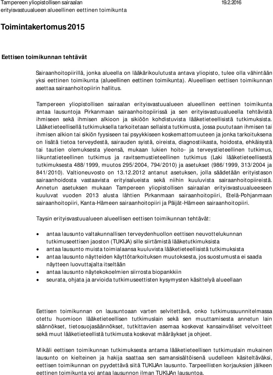 vähintään yksi eettinen toimikunta (alueellinen eettinen toimikunta). Alueellisen eettisen toimikunnan asettaa sairaanhoitopiirin hallitus.