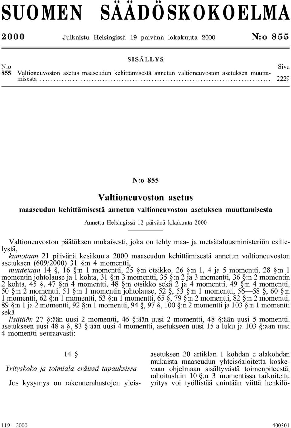 .. 2229 N:o 855 Valtioneuvoston asetus maaseudun kehittämisestä annetun valtioneuvoston asetuksen muuttamisesta Annettu Helsingissä 12 päivänä lokakuuta 2000 Valtioneuvoston päätöksen mukaisesti,