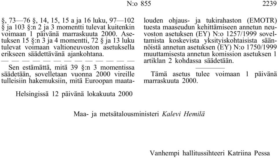 Sen estämättä, mitä 39 :n 3 momentissa säädetään, sovelletaan vuonna 2000 vireille tulleisiin hakemuksiin, mitä Euroopan maatalouden ohjaus- ja tukirahaston (EMOTR) tuesta maaseudun kehittämiseen