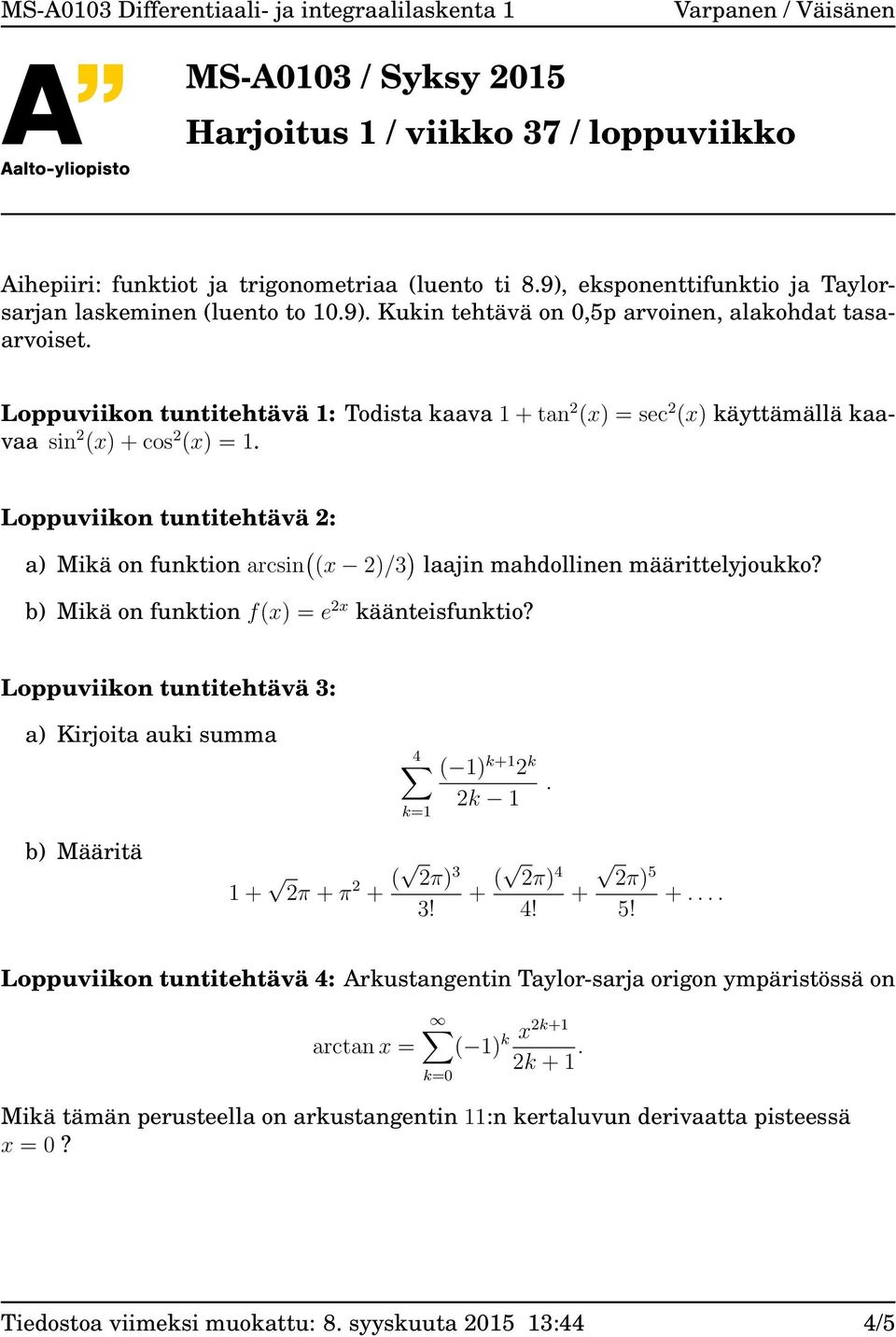 Loppuviikon tuntitehtävä 2: a) Mikä on funktion arcsin ( (x 2)/3 ) laajin mahdollinen määrittelyjoukko? b) Mikä on funktion f(x) = e 2x käänteisfunktio?