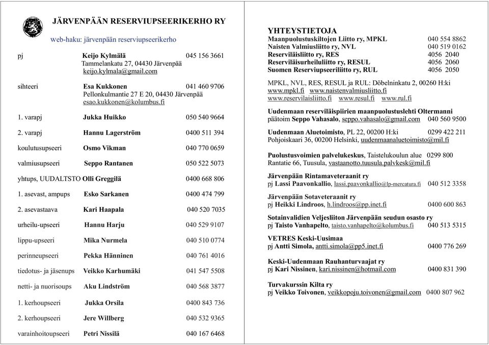 varapj Jukka Huikko Hannu Lagerström 050 540 9664 0400 511 394 koulutusupseeri Osmo Vikman 040 770 0659 valmiusupseeri Seppo Rantanen 050 522 5073 yhtups, UUDALTSTO Olli Greggilä 0400 668 806 1.