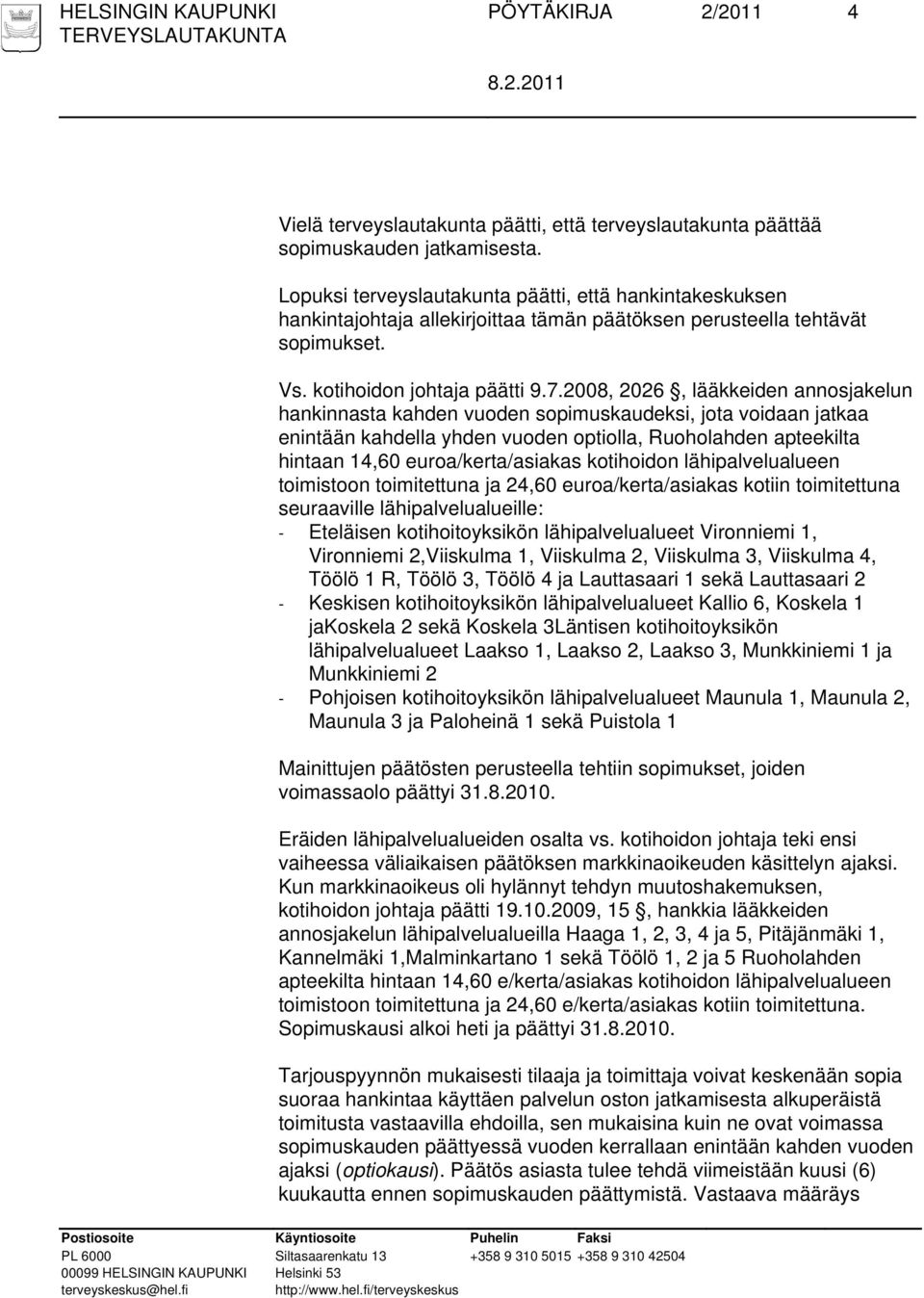 2008, 2026, lääkkeiden annosjakelun hankinnasta kahden vuoden sopimuskaudeksi, jota voidaan jatkaa enintään kahdella yhden vuoden optiolla, Ruoholahden apteekilta hintaan 14,60 euroa/kerta/asiakas
