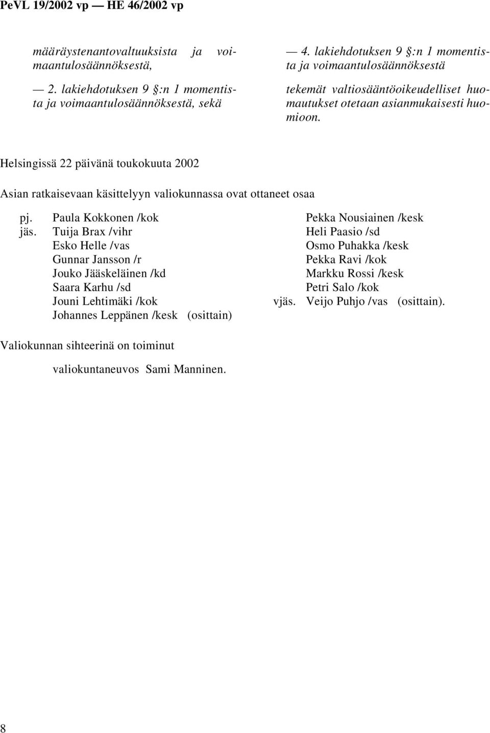 Helsingissä 22 päivänä toukokuuta 2002 Asian ratkaisevaan käsittelyyn valiokunnassa ovat ottaneet osaa pj. jäs.