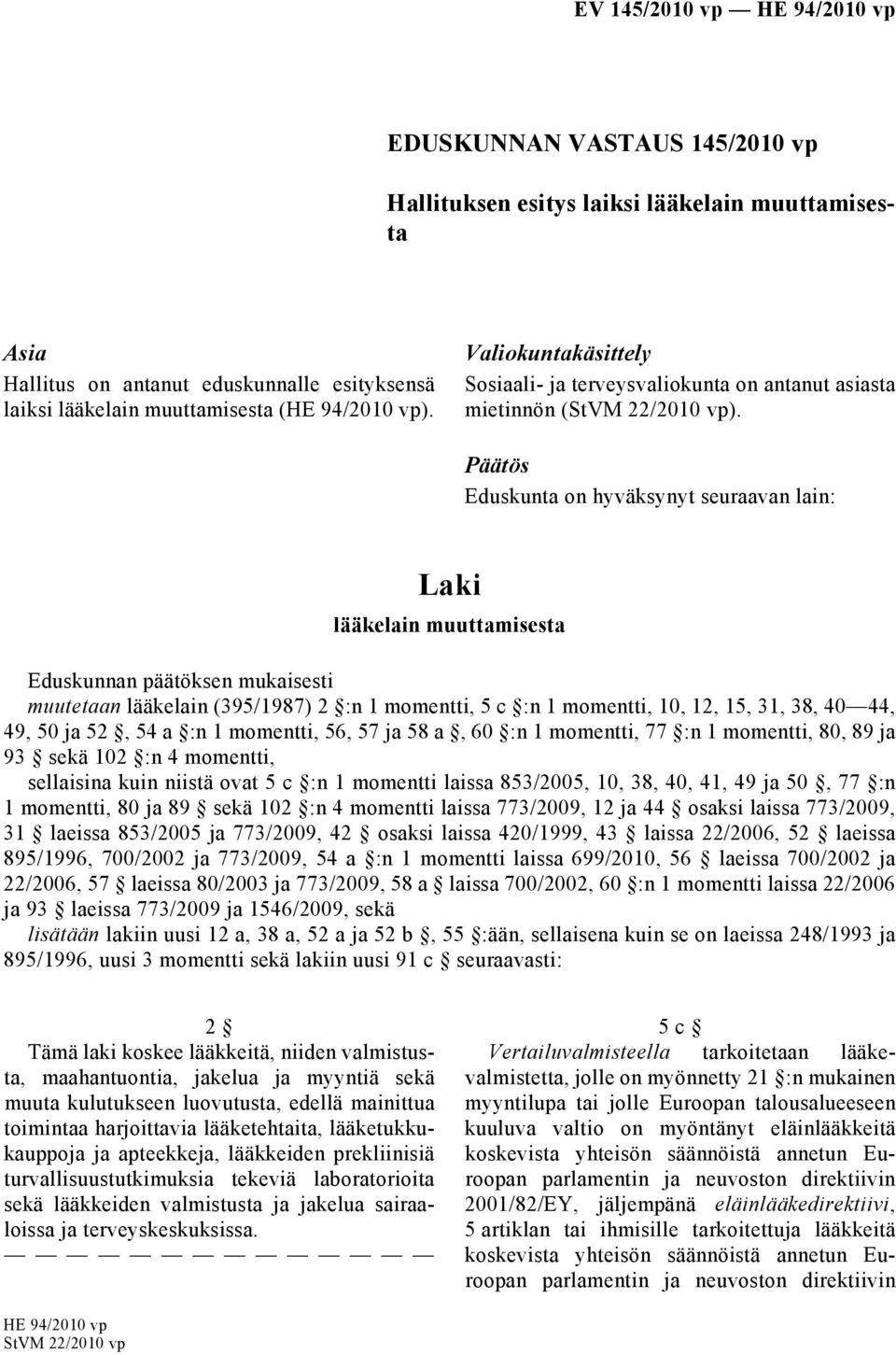 Päätös Eduskunta on hyväksynyt seuraavan lain: Laki lääkelain muuttamisesta Eduskunnan päätöksen mukaisesti muutetaan lääkelain (395/1987) 2 :n 1 momentti, 5 c :n 1 momentti, 10, 12, 15, 31, 38, 40